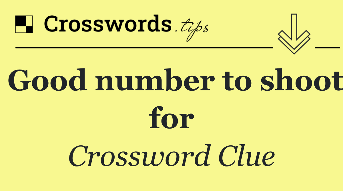 Good number to shoot for