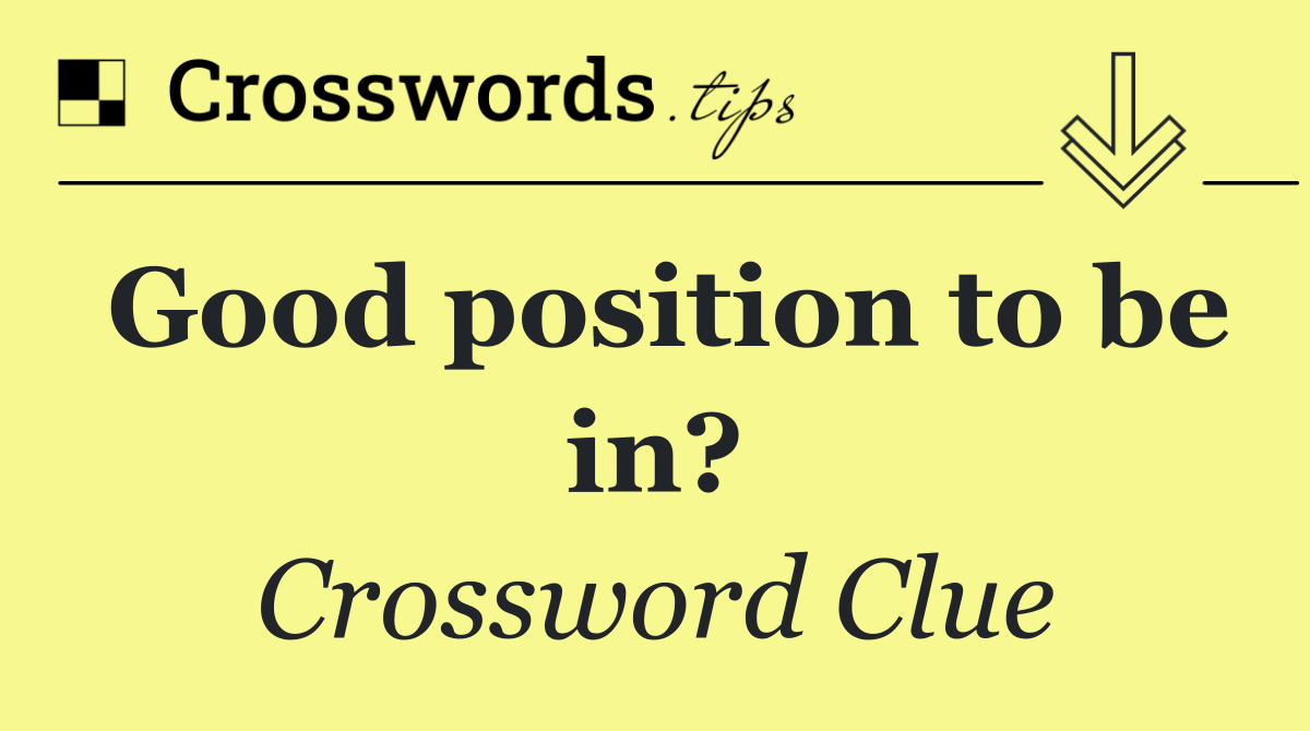Good position to be in?
