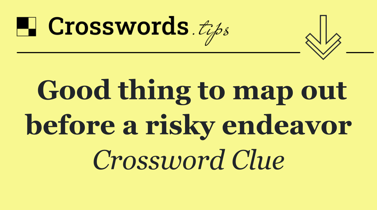 Good thing to map out before a risky endeavor