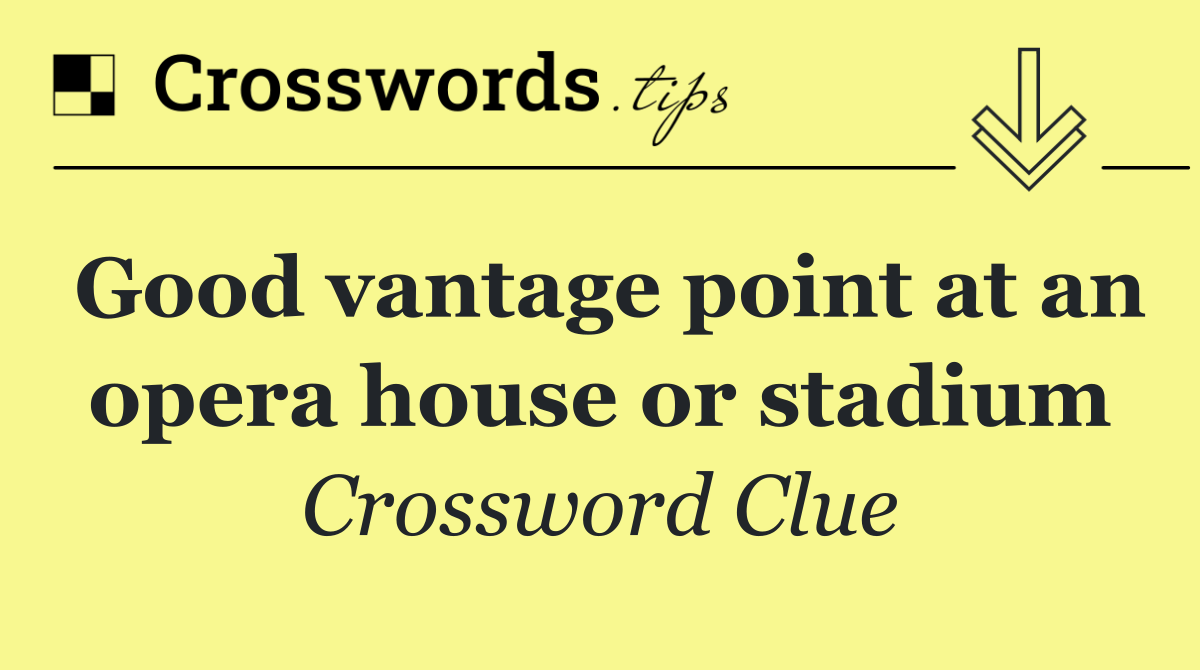 Good vantage point at an opera house or stadium