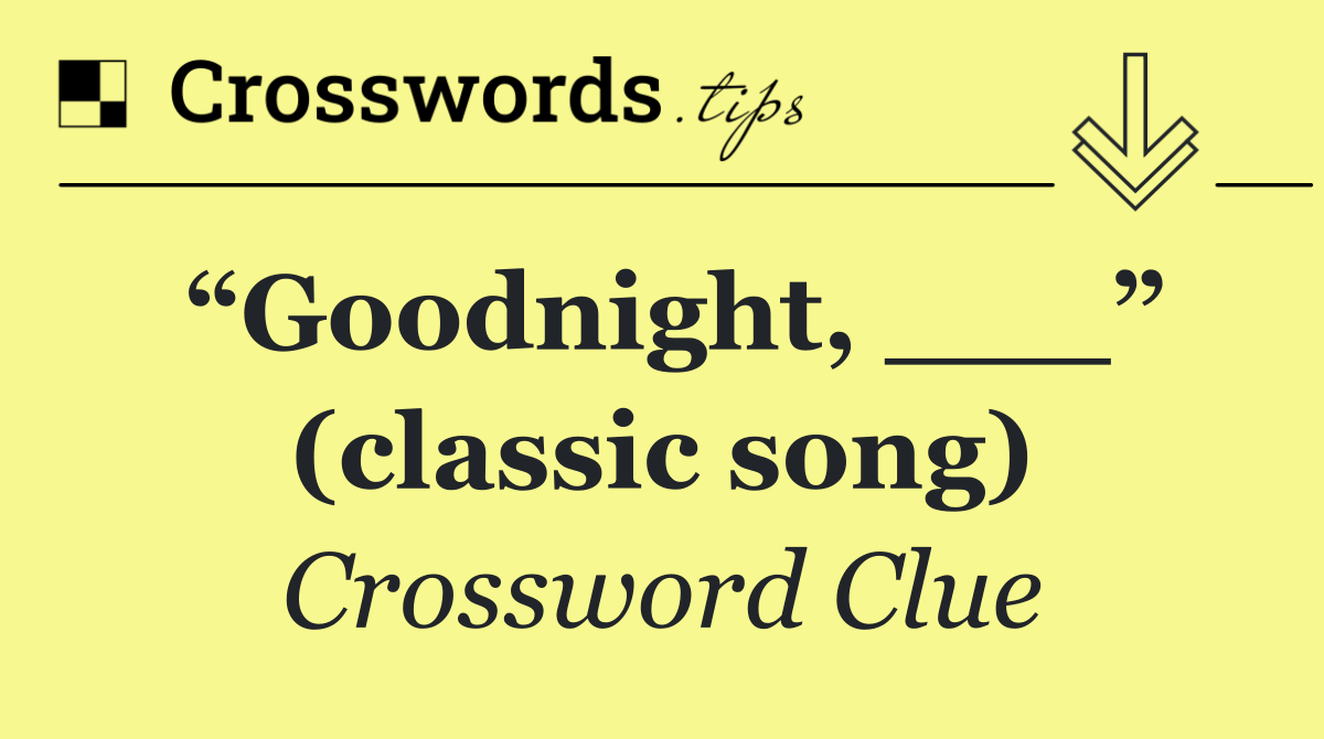 “Goodnight, ___” (classic song)