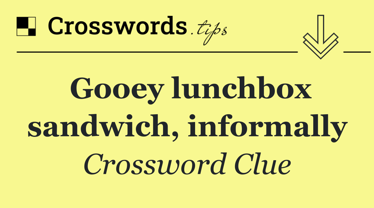 Gooey lunchbox sandwich, informally