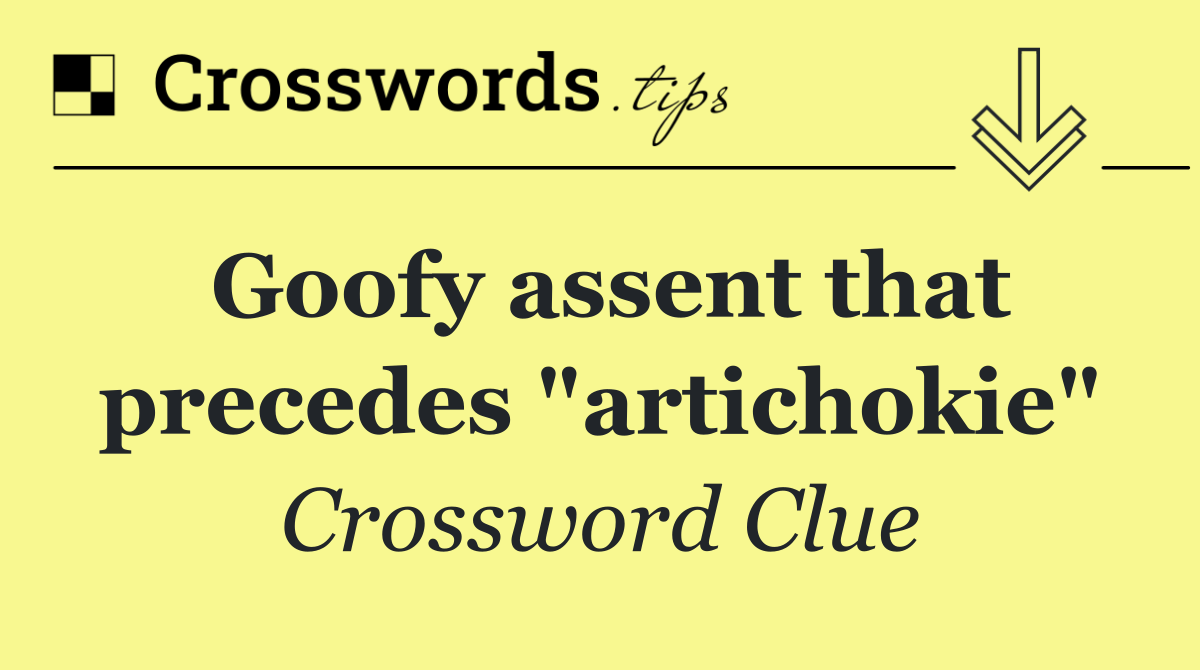 Goofy assent that precedes "artichokie"