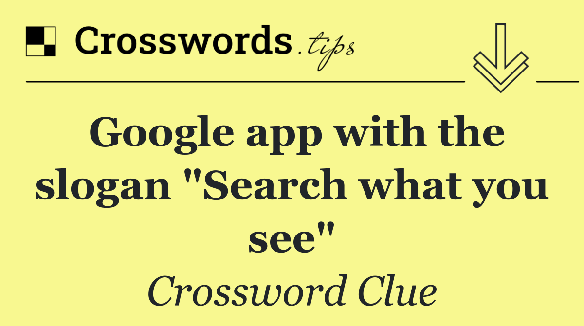 Google app with the slogan "Search what you see"