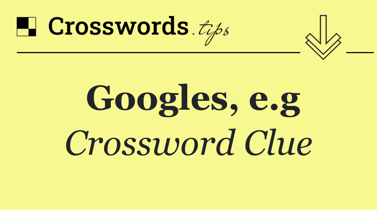 Googles, e.g