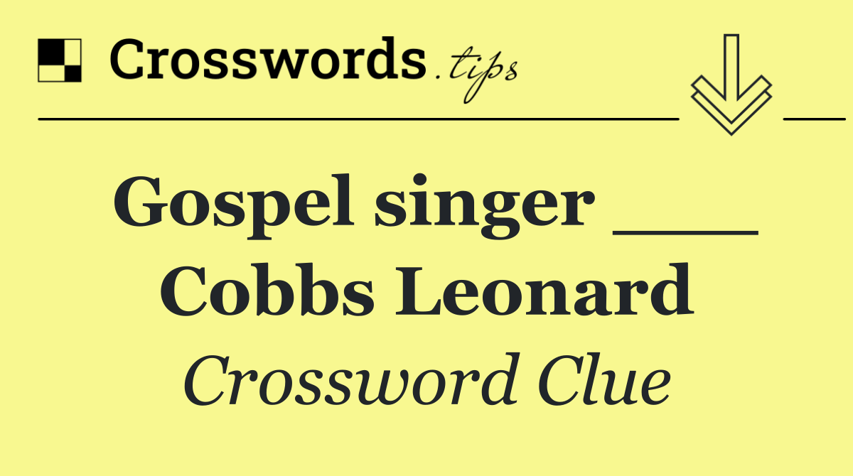 Gospel singer ___ Cobbs Leonard