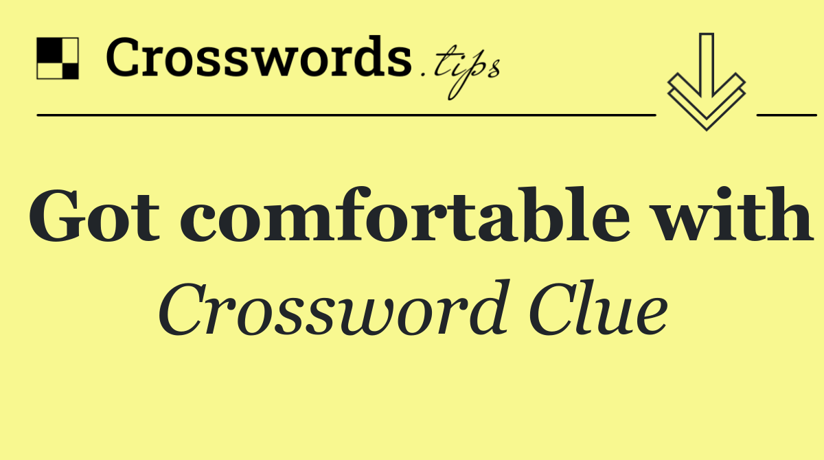 Got comfortable with
