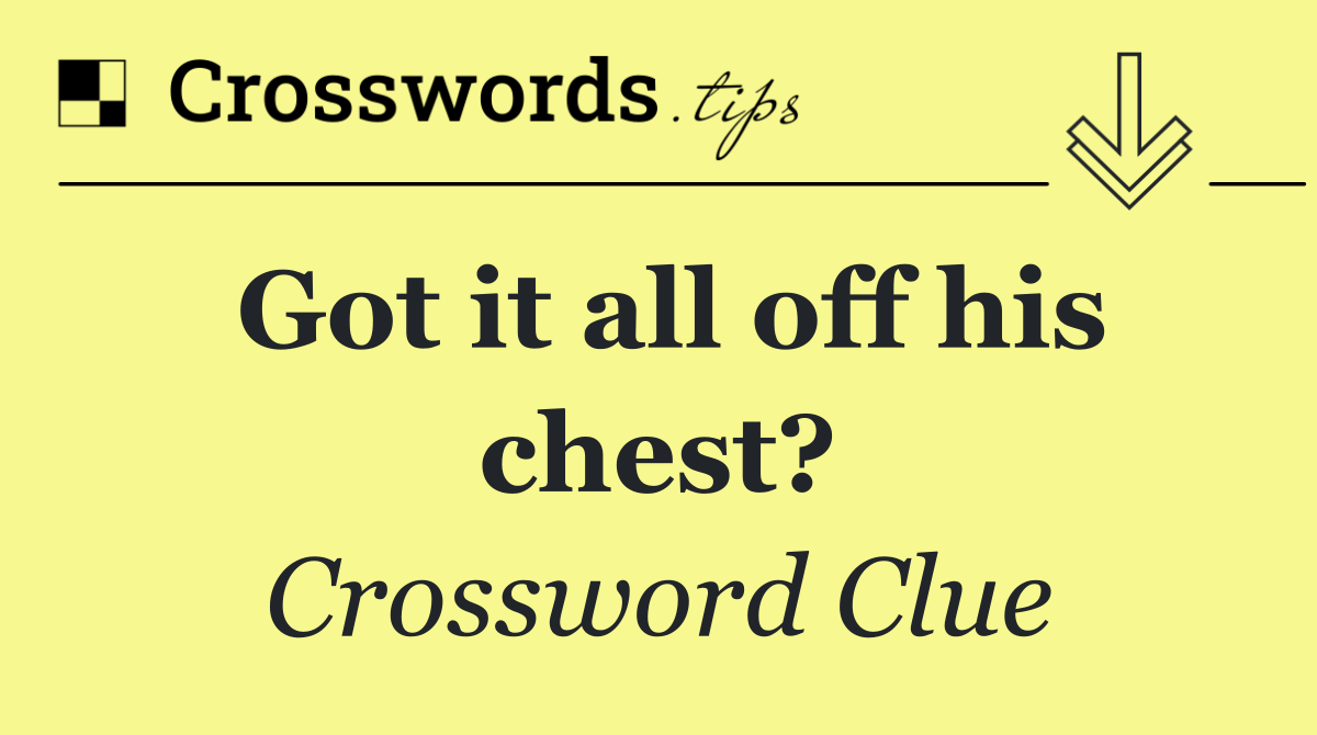 Got it all off his chest?