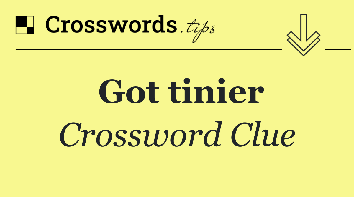 Got tinier