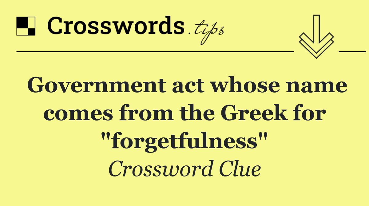 Government act whose name comes from the Greek for "forgetfulness"