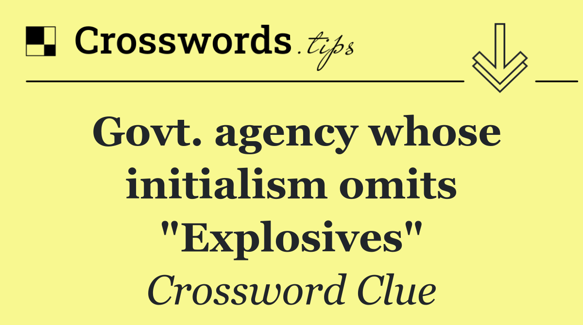 Govt. agency whose initialism omits "Explosives"