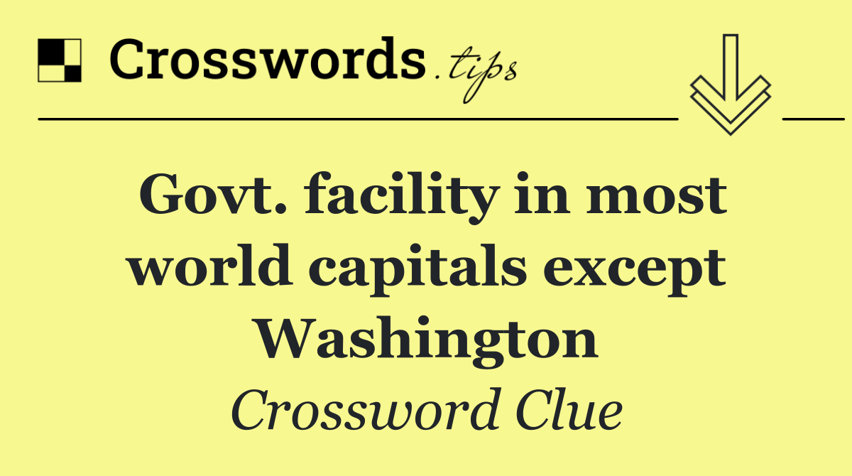 Govt. facility in most world capitals except Washington