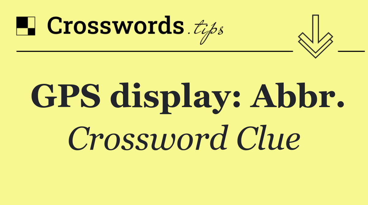 GPS display: Abbr.