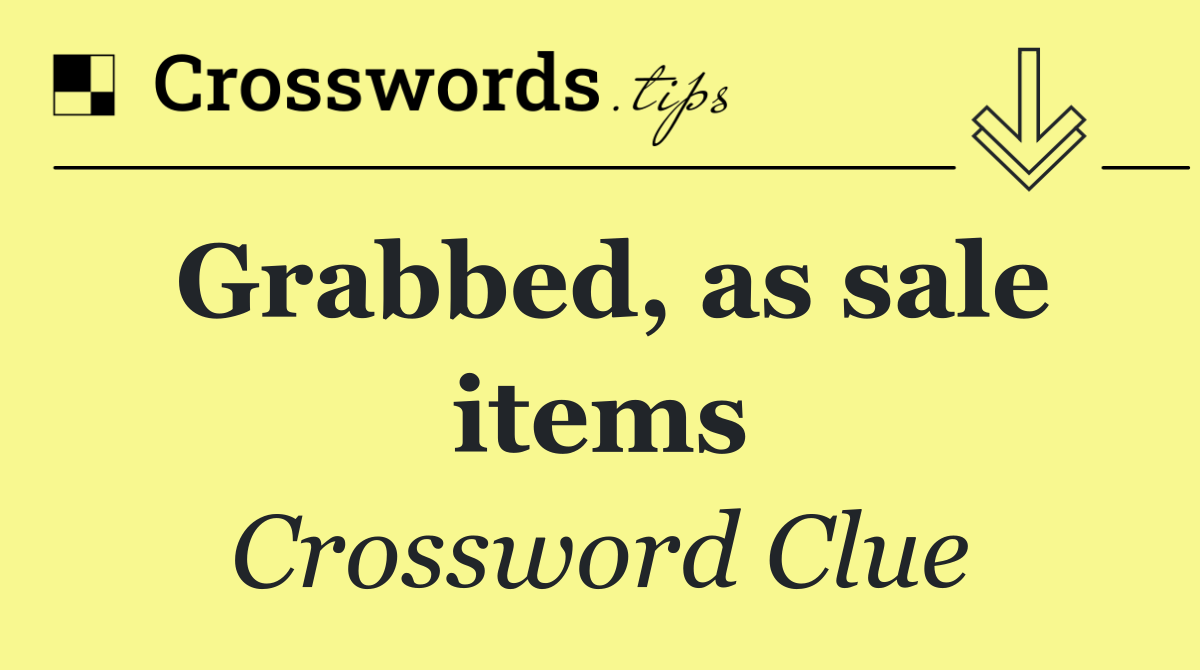 Grabbed, as sale items