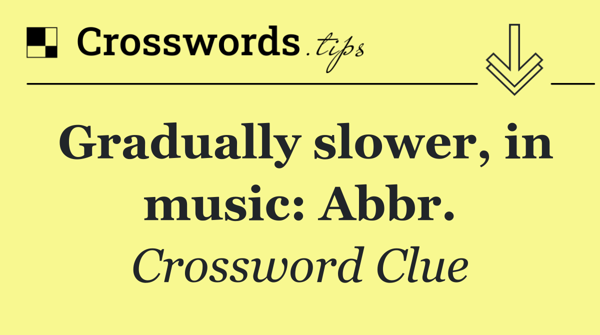 Gradually slower, in music: Abbr.