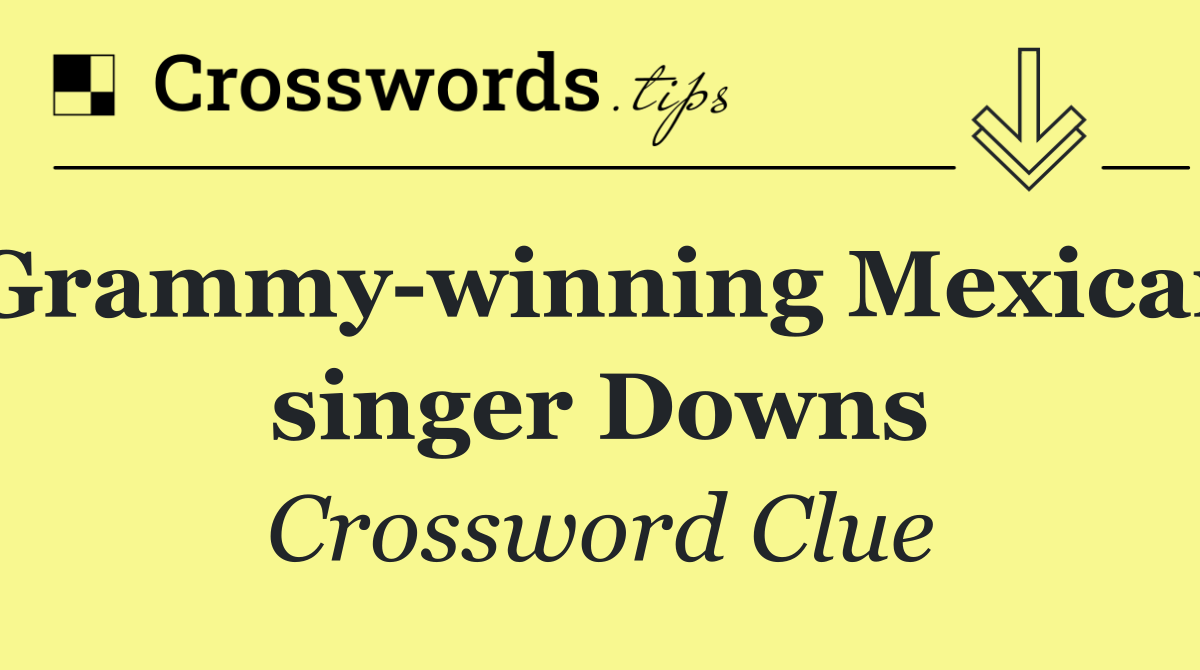 Grammy winning Mexican singer Downs