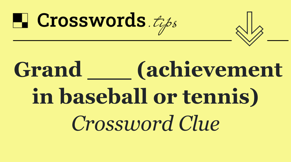 Grand ___ (achievement in baseball or tennis)