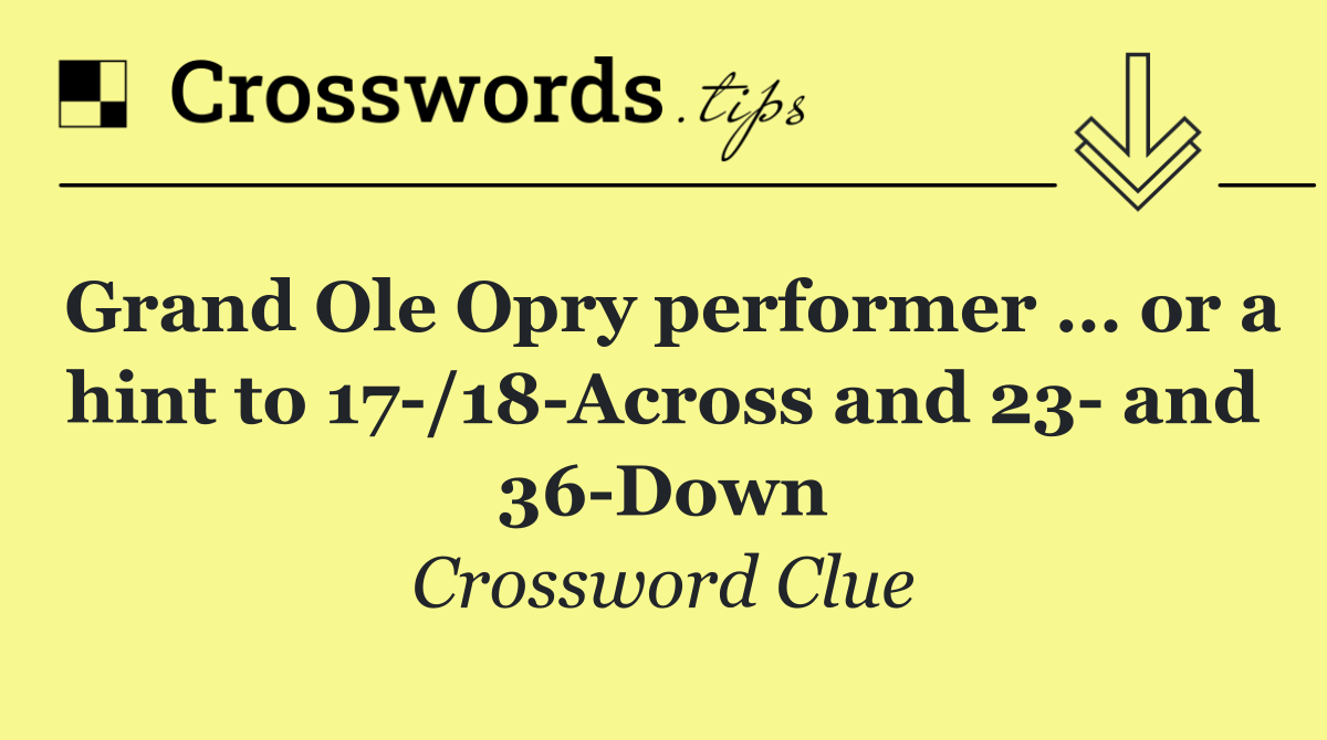 Grand Ole Opry performer … or a hint to 17 /18 Across and 23  and 36 Down