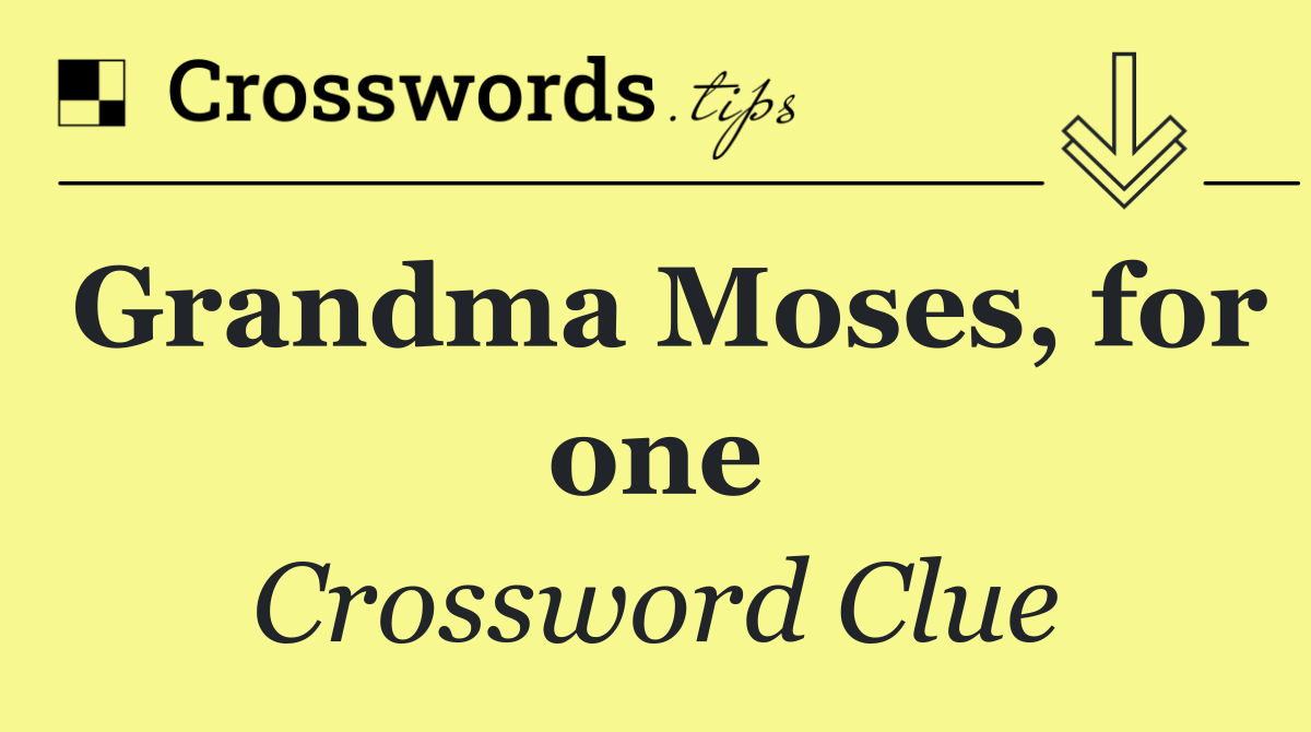 Grandma Moses, for one