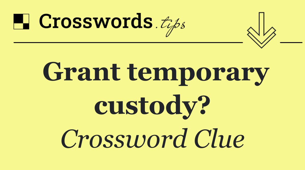 Grant temporary custody?