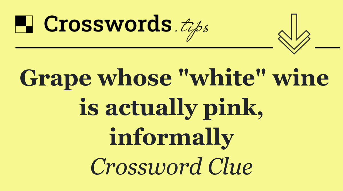 Grape whose "white" wine is actually pink, informally