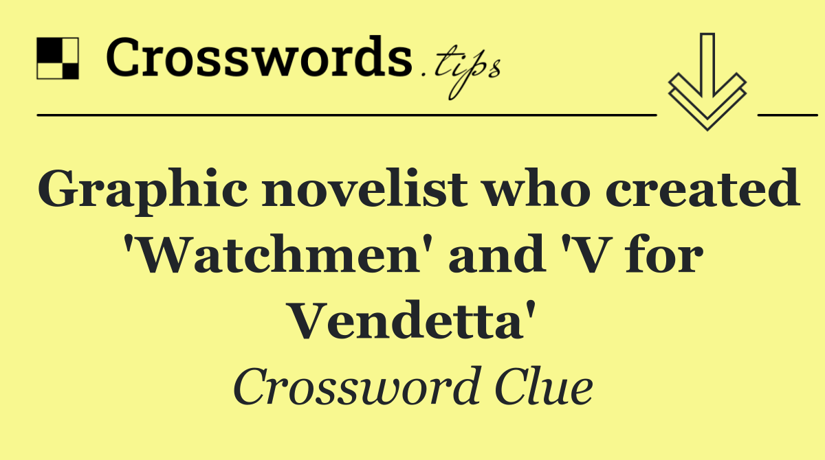 Graphic novelist who created 'Watchmen' and 'V for Vendetta'