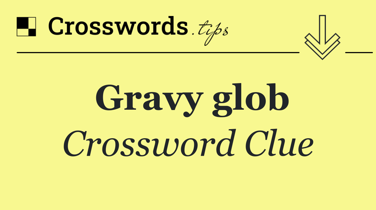 Gravy glob