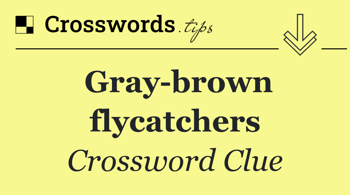 Gray brown flycatchers