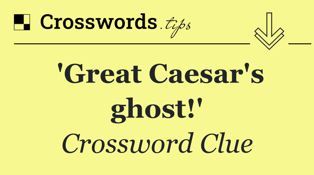 'Great Caesar's ghost!'