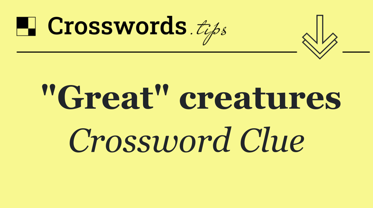 "Great" creatures