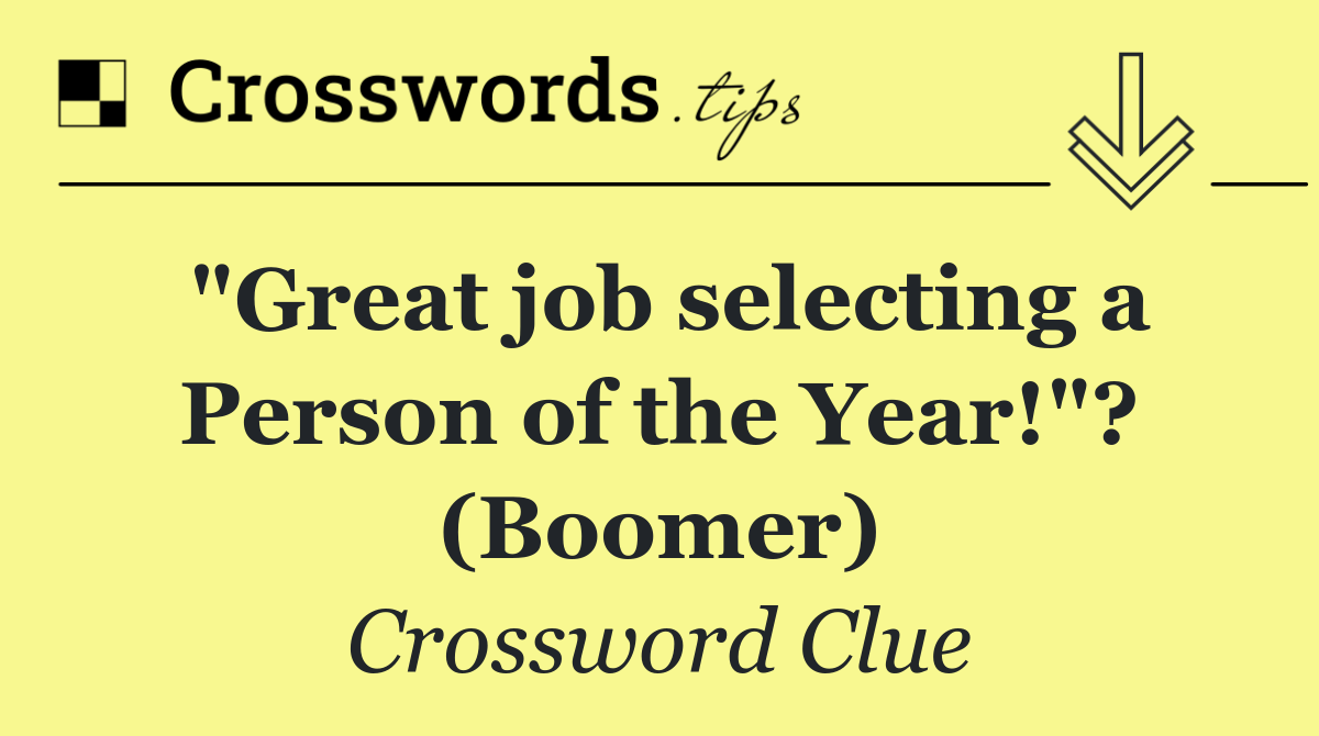 "Great job selecting a Person of the Year!"? (Boomer)
