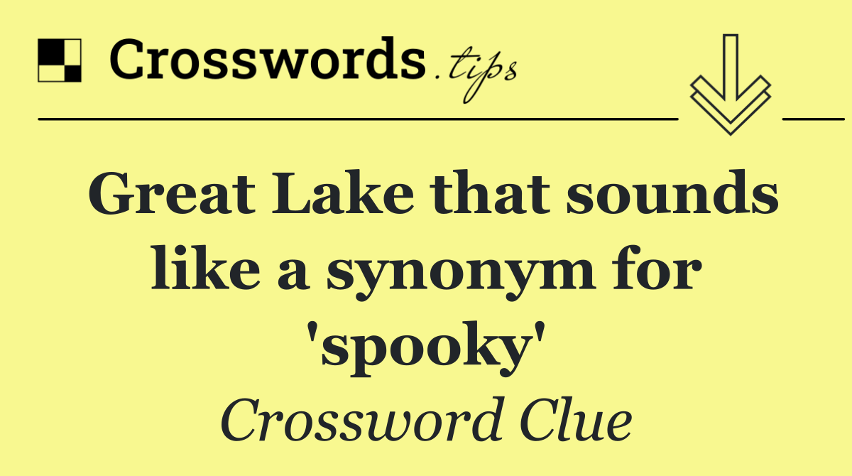 Great Lake that sounds like a synonym for 'spooky'