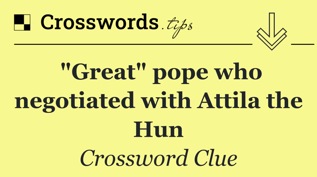 "Great" pope who negotiated with Attila the Hun