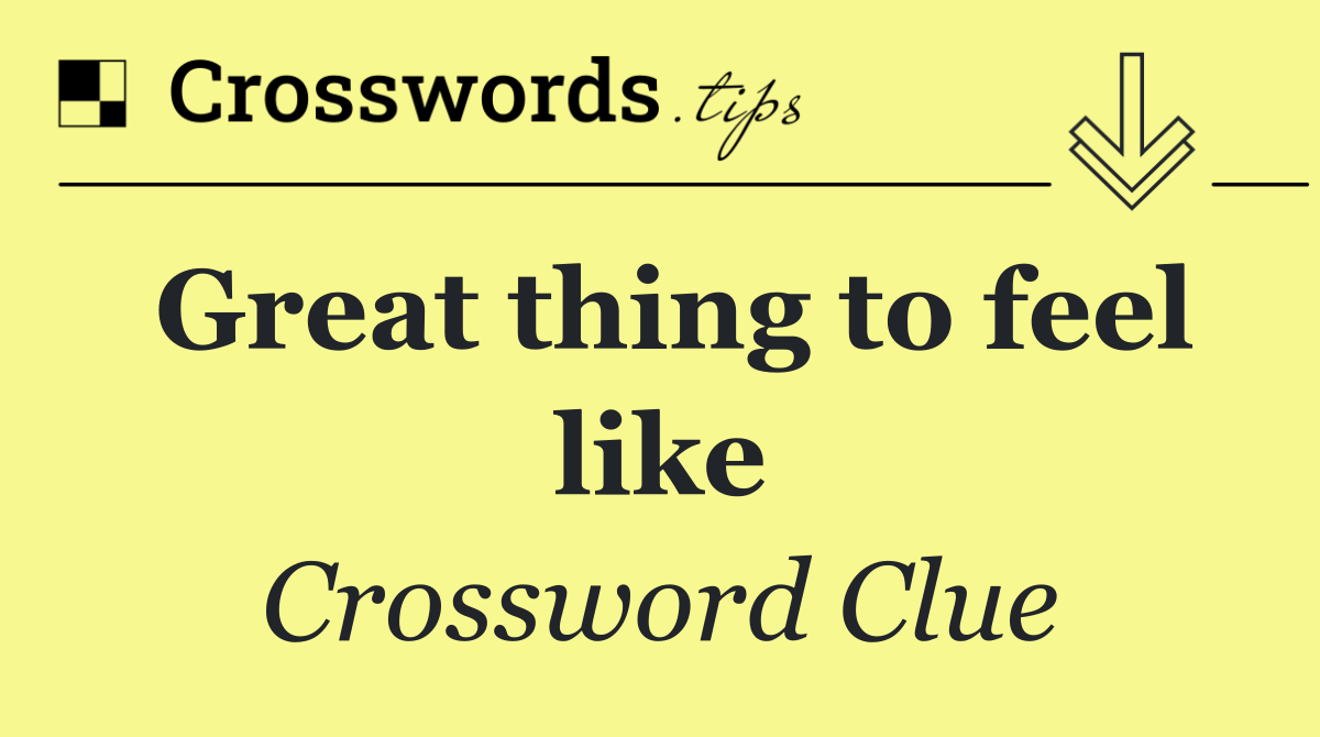 Great thing to feel like