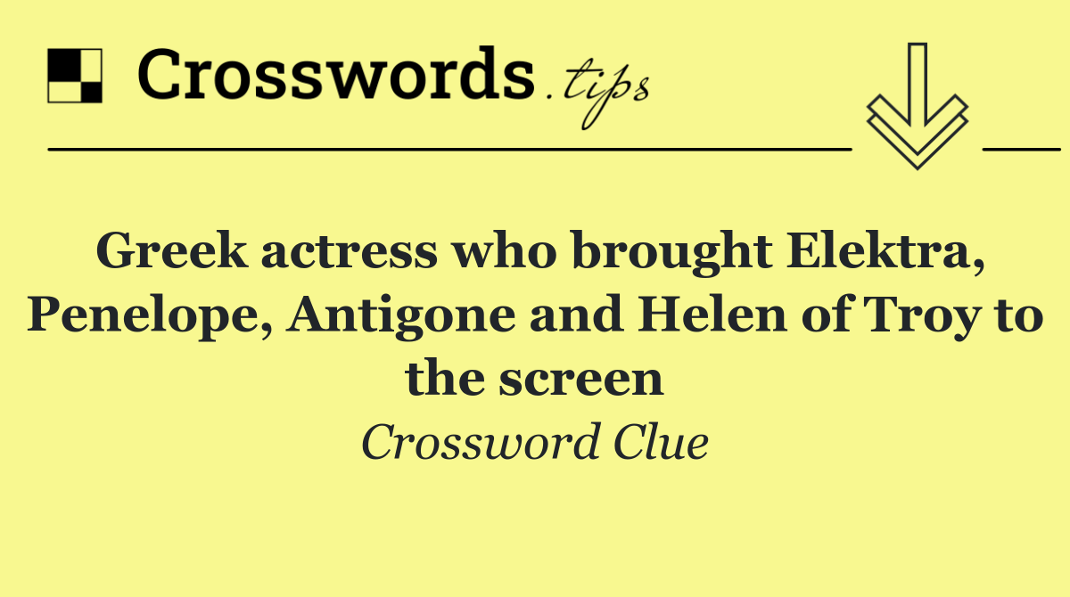 Greek actress who brought Elektra, Penelope, Antigone and Helen of Troy to the screen