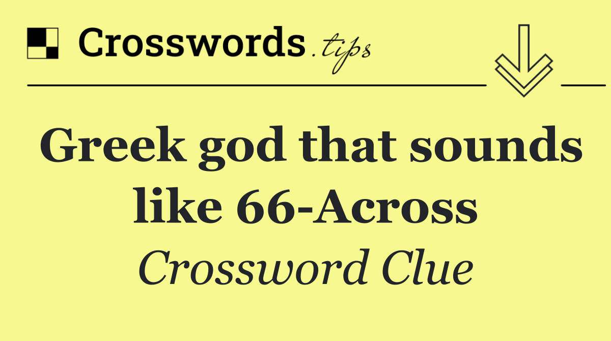 Greek god that sounds like 66 Across