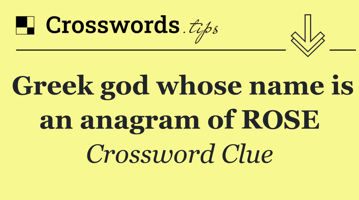Greek god whose name is an anagram of ROSE