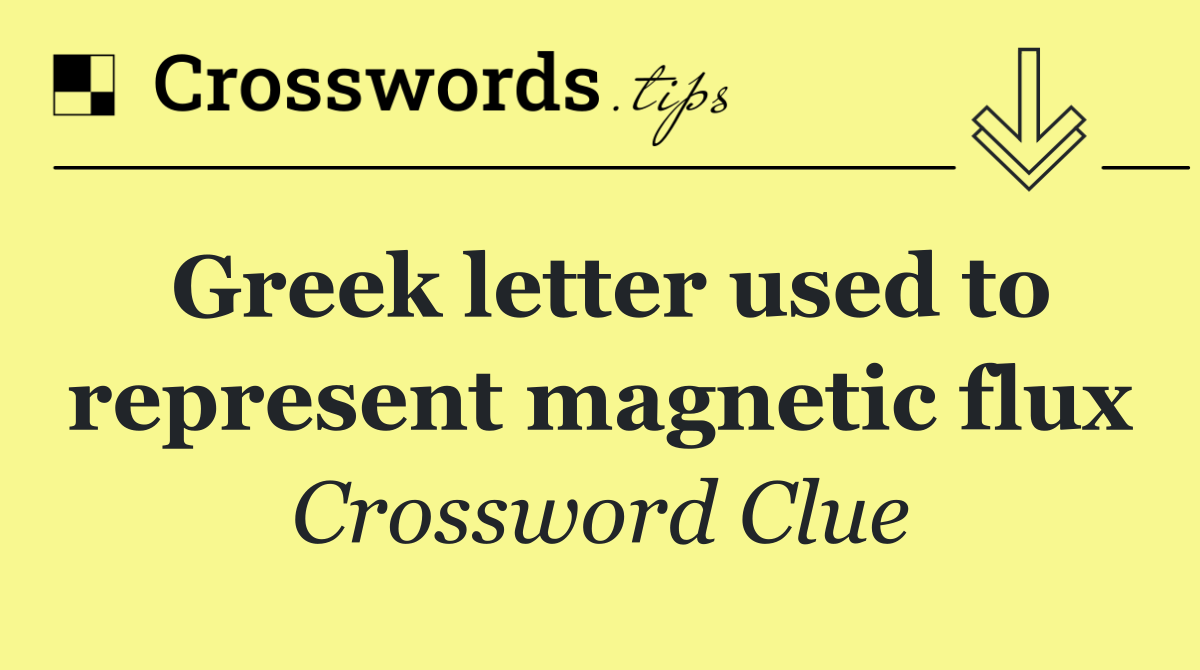 Greek letter used to represent magnetic flux