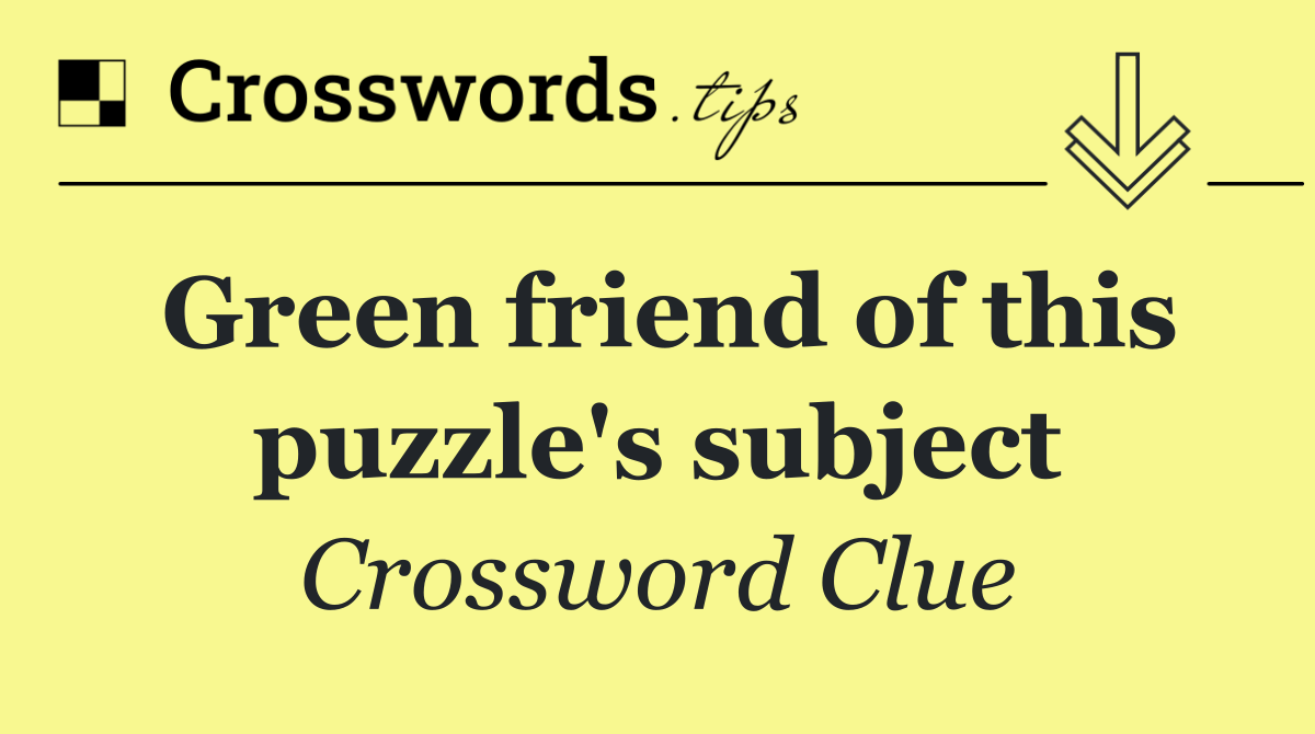Green friend of this puzzle's subject