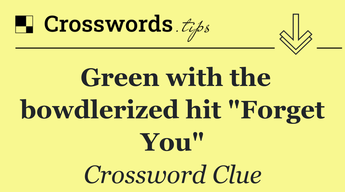 Green with the bowdlerized hit "Forget You"