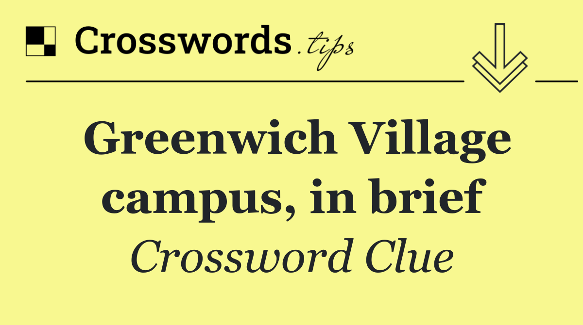 Greenwich Village campus, in brief