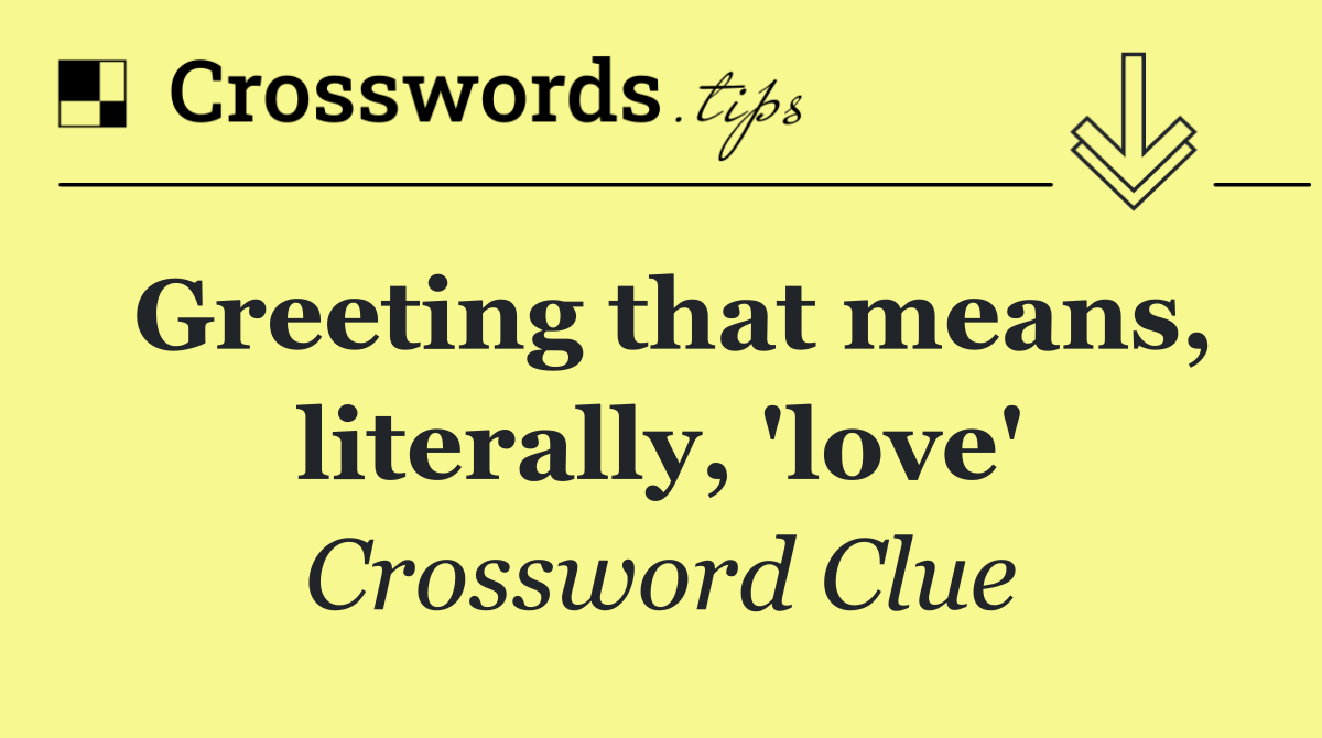 Greeting that means, literally, 'love'