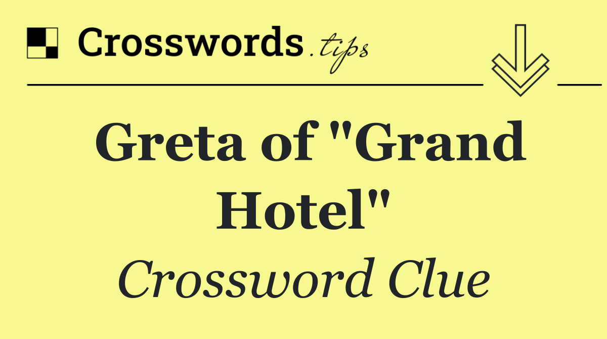 Greta of "Grand Hotel"