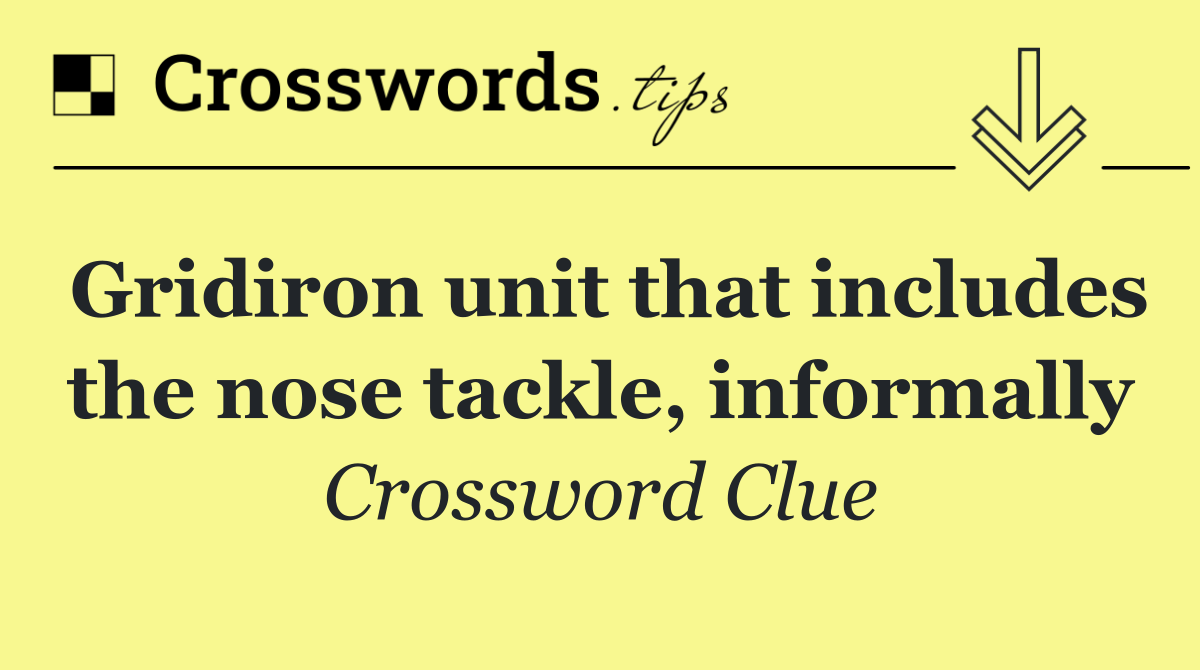 Gridiron unit that includes the nose tackle, informally