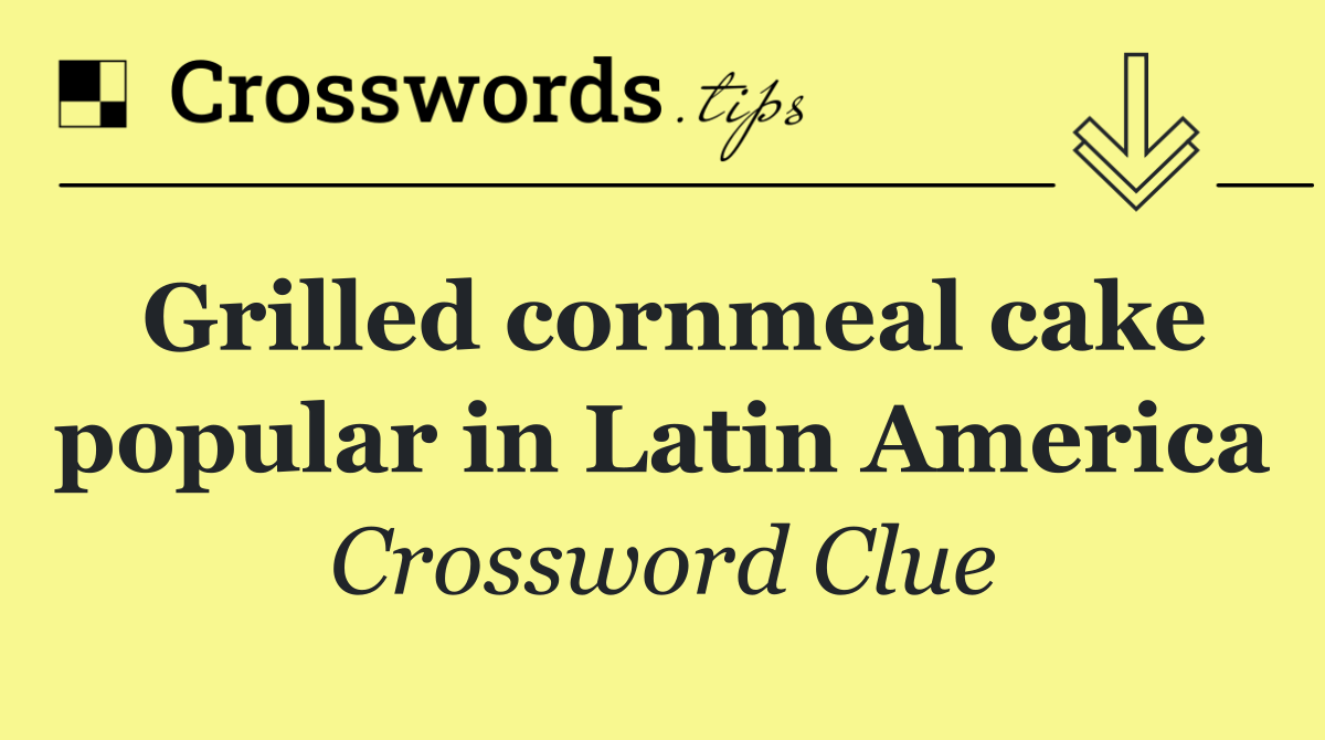 Grilled cornmeal cake popular in Latin America