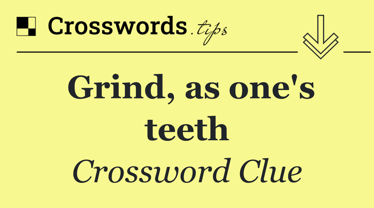 Grind, as one's teeth