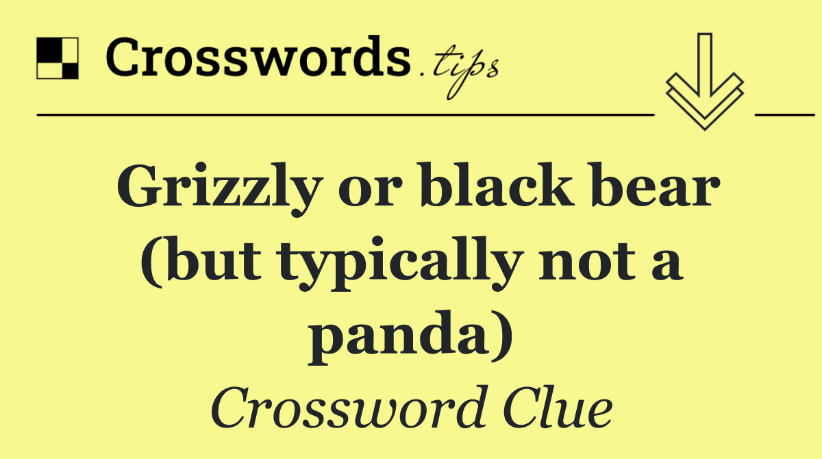 Grizzly or black bear (but typically not a panda)