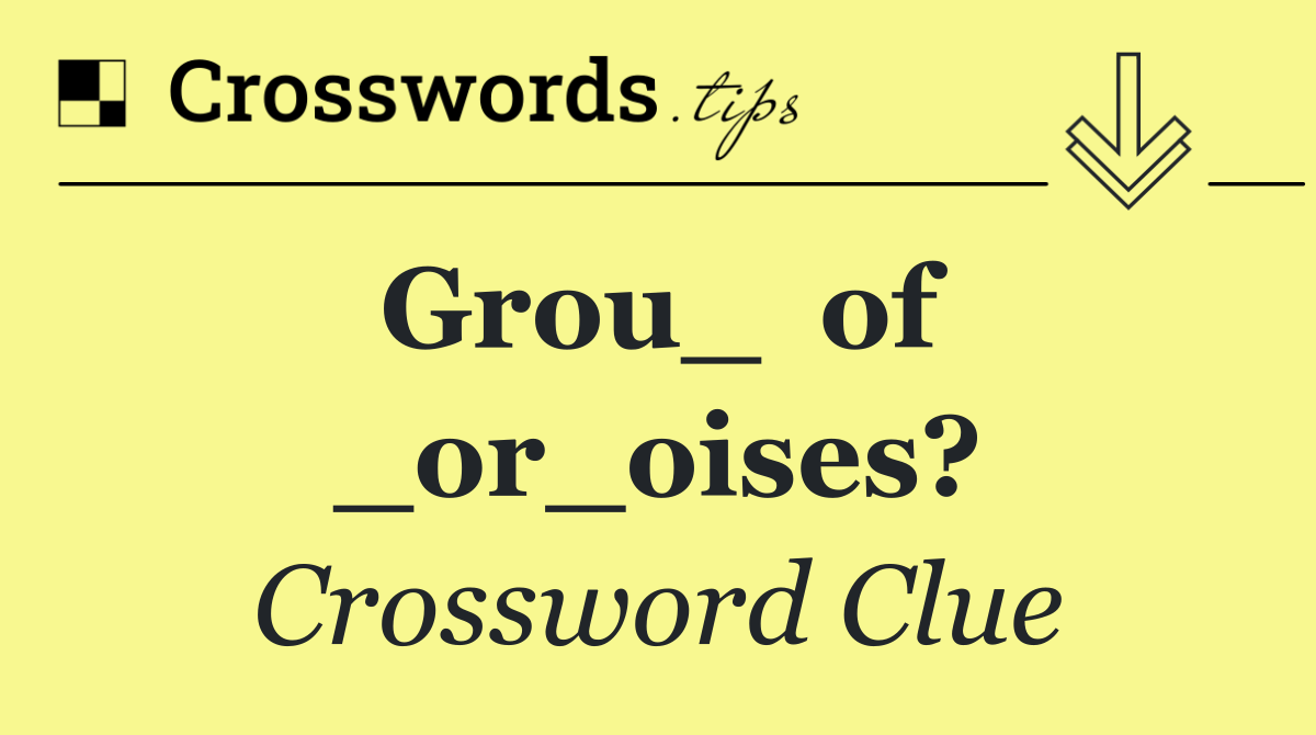 Grou_  of  _or_oises?