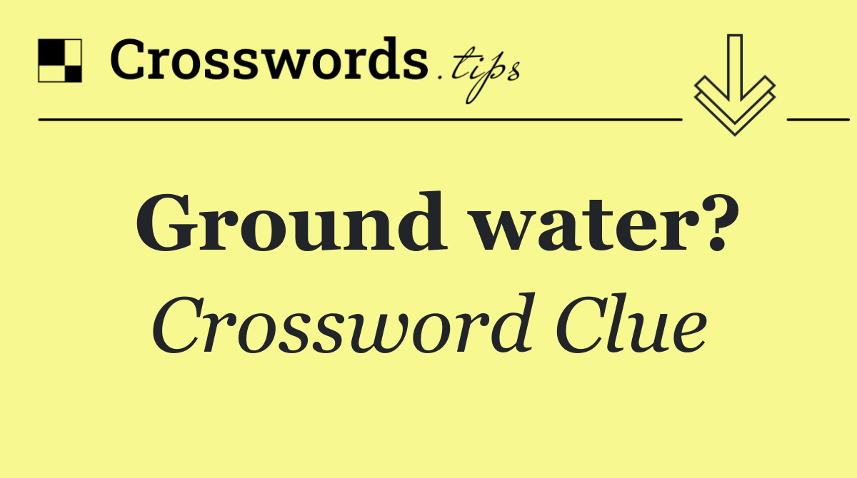 Ground water?