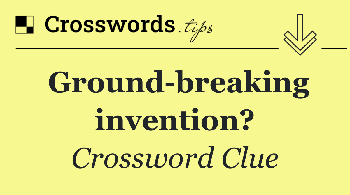 Ground breaking invention?